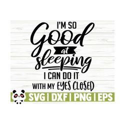 im so good at sleeping i can do it with my eyes closed funny mom svg, mom quote svg, mom life svg, mothers day svg, motherhood svg, mom dxf