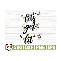 let's get lit funny christmas svg, christmas quote svg, holiday svg, winter svg, christmas sign svg, christmas shirt svg, christmas dxf