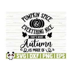 pumpkin spice and everything nice that's what autumn is made of fall svg, fall quote svg, october svg, autumn svg, fall shirt svg