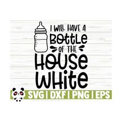 i will have a bottle of the house white baby quote svg, baby svg, mom svg, mom life svg, toddler svg, baby shower svg, baby shirt svg