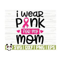 i wear pink for my mom svg, breast cancer svg, cancer awareness svg, pink ribbon svg, cancer ribbon svg, cancer shirt svg, october svg