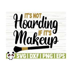 it's not hoarding if it's makeup svg, mom svg, women svg, mascara svg, cosmetics svg, beauty svg, glamour svg, makeup brush svg, cricut svg