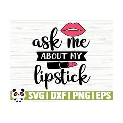 ask me about my lipstick svg, mom svg, woman svg, makeup svg, cosmetics svg, makeup artist svg, lipstick svg, fashion svg, makeup cut file