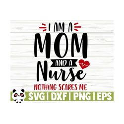 i'm a mom and a nurse nothing scares me funny nurse svg, mom svg, nurse quote svg, nurse life svg, nursing svg, medical svg, nurse shirt svg