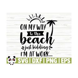 on my way to the beach just kidding i'm at work summer svg, summer quote svg, beach svg, beach life svg, beach shirt svg, vacation svg