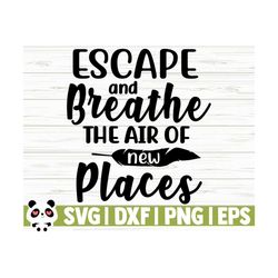 escape and breathe the air of new places happy camper svg, camping svg, camp svg, camp life svg, campfire svg, summer svg, travel svg