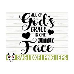 all of god's grace in one little face baby quote svg, baby svg, mom svg, mom life svg, christian svg, religious svg, baby shirt svg