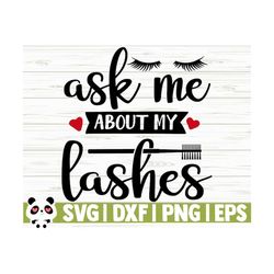 ask me about my lashes mom svg sayings, makeup svg, woman svg, eyelashes svg, makeup artist svg, makeup brush svg, cricut svg, fashion svg