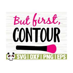 but first, contour makeup svg sayings, mom svg, diva svg, women svg, makeup brush svg, cosmetics svg, beauty svg, beautiful svg, glamour svg