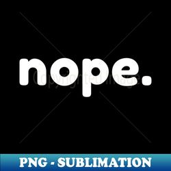 nope funny sarcastic nsfw rude inappropriate saying - modern sublimation png file - defying the norms