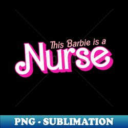 barbie nurse - special edition sublimation png file - fashionable and fearless