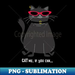 cat me if you can - png transparent digital download file for sublimation - bold & eye-catching