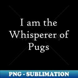 pug whisperer - special edition sublimation png file - create with confidence