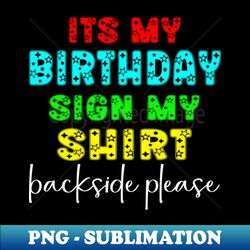 its my birthday sign my shirt backside please funny birthday - special edition sublimation png file - instantly transform your sublimation projects