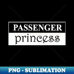 passenger princess - special edition sublimation png file - bold & eye-catching