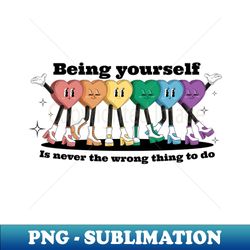 being yourself is never the wrong thing to do - digital sublimation download file - perfect for creative projects