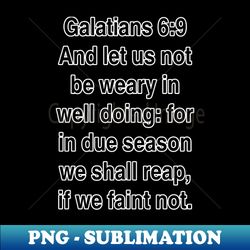 galatians 69  king james version kjv bible verse typography gift - digital sublimation download file - unlock vibrant sublimation designs