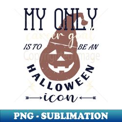 halloween - halloween icon is my career goal - high-quality png sublimation download - perfect for sublimation mastery