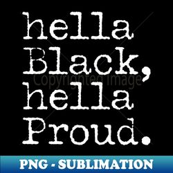 hella black hella proud black history black pride - png transparent sublimation design - unlock vibrant sublimation designs