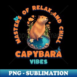 capybara vibes masters of relax and chill - png sublimation digital download - perfect for personalization