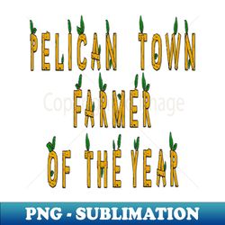 pelican town farmer of the year - png transparent sublimation file - bring your designs to life