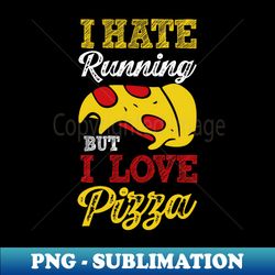 i hate running but i love pizza - trendy sublimation digital download - perfect for creative projects