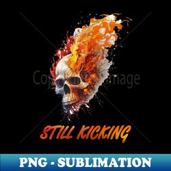 still kicking - flame skull - high-resolution png sublimation file - fashionable and fearless