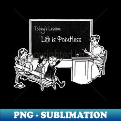 todays lesson life is pointless - premium png sublimation file - boost your success with this inspirational png download
