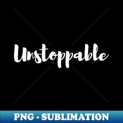 unstoppable - instant png sublimation download - defying the norms