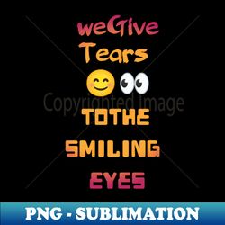 we give tears to the smiling eyes - vintage sublimation png download - perfect for sublimation mastery