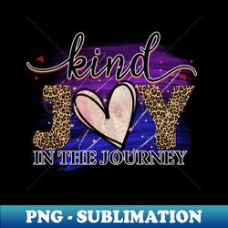 kind joy in the journey - png sublimation digital download - bring your designs to life