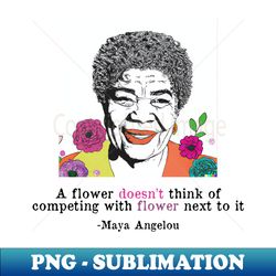 maya angelou self love quote - inspirational flower quote - professional sublimation digital download - create with confidence