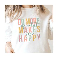 do more of what makes you happy svg, do more of what makes you happy png