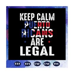 Keep calm Puerto ricans are legal, Puerto Rico Independence Day svg, Independence Day svg, Puerto Rico flag svg, Puerto