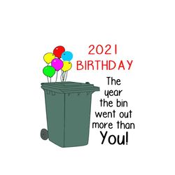 2021 birthday the year the bin went out more than you svg, birthday svg, birthday bin svg, bin svg, 2021 birthday svg, b