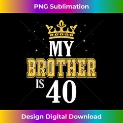 my brother is 40 years old happy birthday to me him sist - classic sublimation png file - ideal for imaginative endeavors