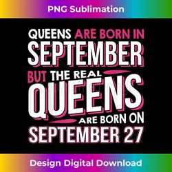 real queens are born on september 27 t-shirt 27th birthd - contemporary png sublimation design - channel your creative rebel