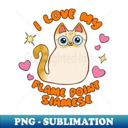 i love my flame point siamese cat hearts stars kawaii chibi - digital sublimation download file - create with confidence