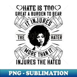 blm - hate is too great a burden to bear - aesthetic sublimation digital file - vibrant and eye-catching typography