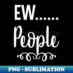 ew people - premium sublimation digital download - add a festive touch to every day