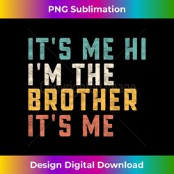 It's Me Hi I'm The Brother It's Me Funny Daddy Dad Bro - Bespoke Sublimation Digital File - Animate Your Creative Concepts