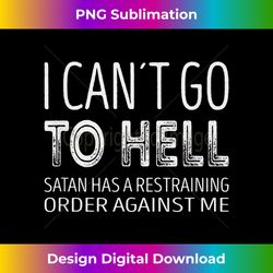 i cant go to hell. satan has a restraining order against - chic sublimation digital download - infuse everyday with a celebratory spirit
