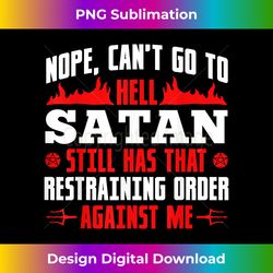 nope cant go to hell satan has restraining order agains - deluxe png sublimation download - tailor-made for sublimation craftsmanship