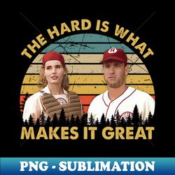 the hard is what makes it great - professional sublimation digital download - enhance your apparel with stunning detail