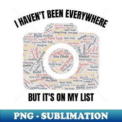 i havent been everywhere but its on my list - travel - stylish sublimation digital download - instantly transform your sublimation projects