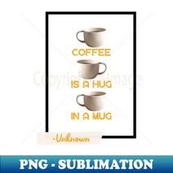 Hug Mug Coffee - Unique Sublimation Png Download - Revolutionize Your Designs