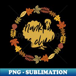 Thankful as cluck - Premium PNG Sublimation File - Fashionable and Fearless