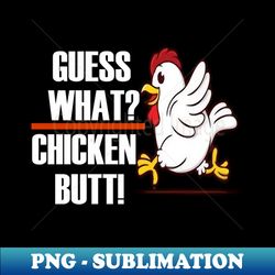 guess what chicken butt - elegant sublimation png download - create with confidence