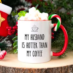 my husband is hotter than my coffee funny mug, wife gifts from husband