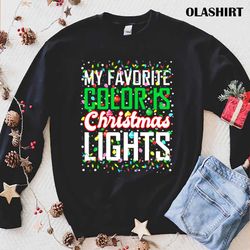 My Favorite Color Is Christmas Lights Funny Xmas Day T-shirt - Olashirt